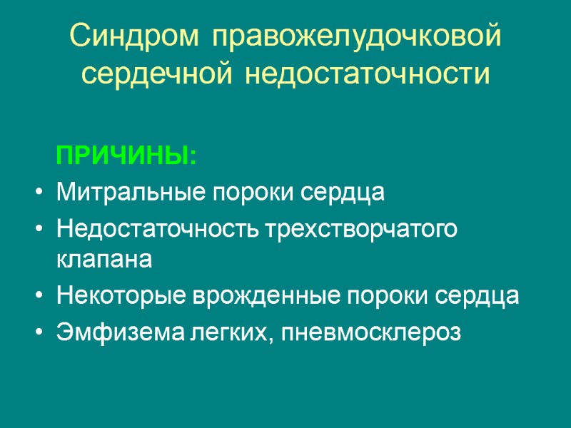 Синдром правожелудочковой сердечной недостаточности      ПРИЧИНЫ: Митральные пороки сердца Недостаточность